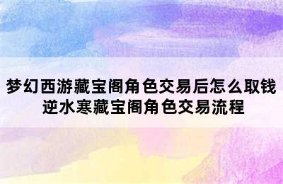 梦幻西游藏宝阁角色交易后怎么取钱 逆水寒藏宝阁角色交易流程